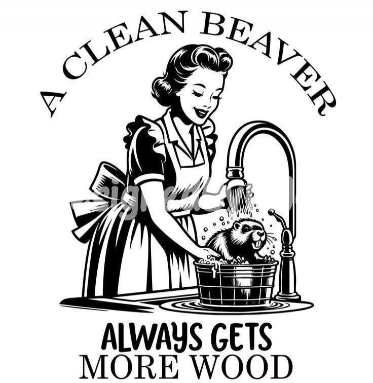 A CLEAN BEAVER ALWAYS GETS MORE WOOD