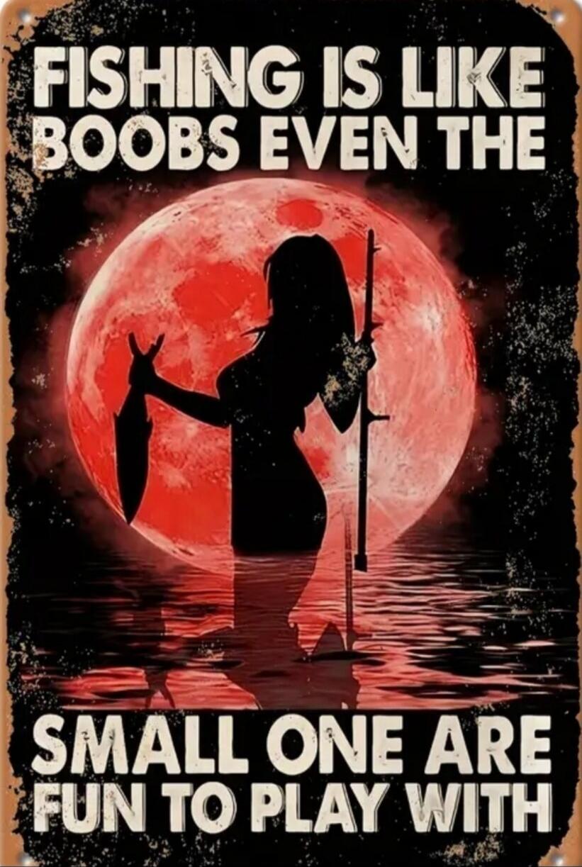 FISHING IS LIKE BOOBS EVEN THE SMALL ONE ARE FUN TO PLAY WITH