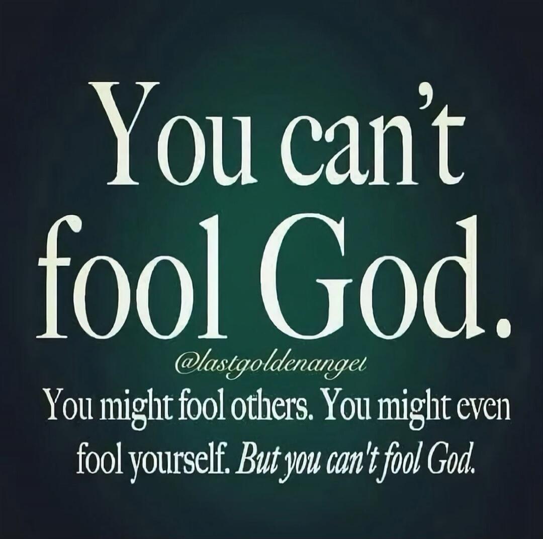 You can't fool God. @lastgoldenangel You might fool others. You might even fool yourself. But you can't fool God.