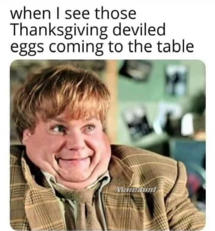 when I see those Thanksgiving deviled eggs coming to the table