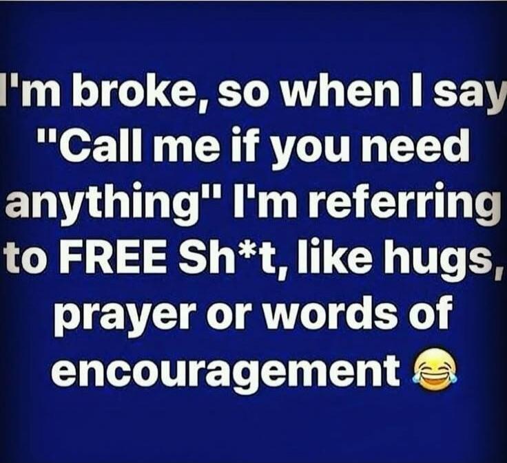 I'm broke, so when I say 