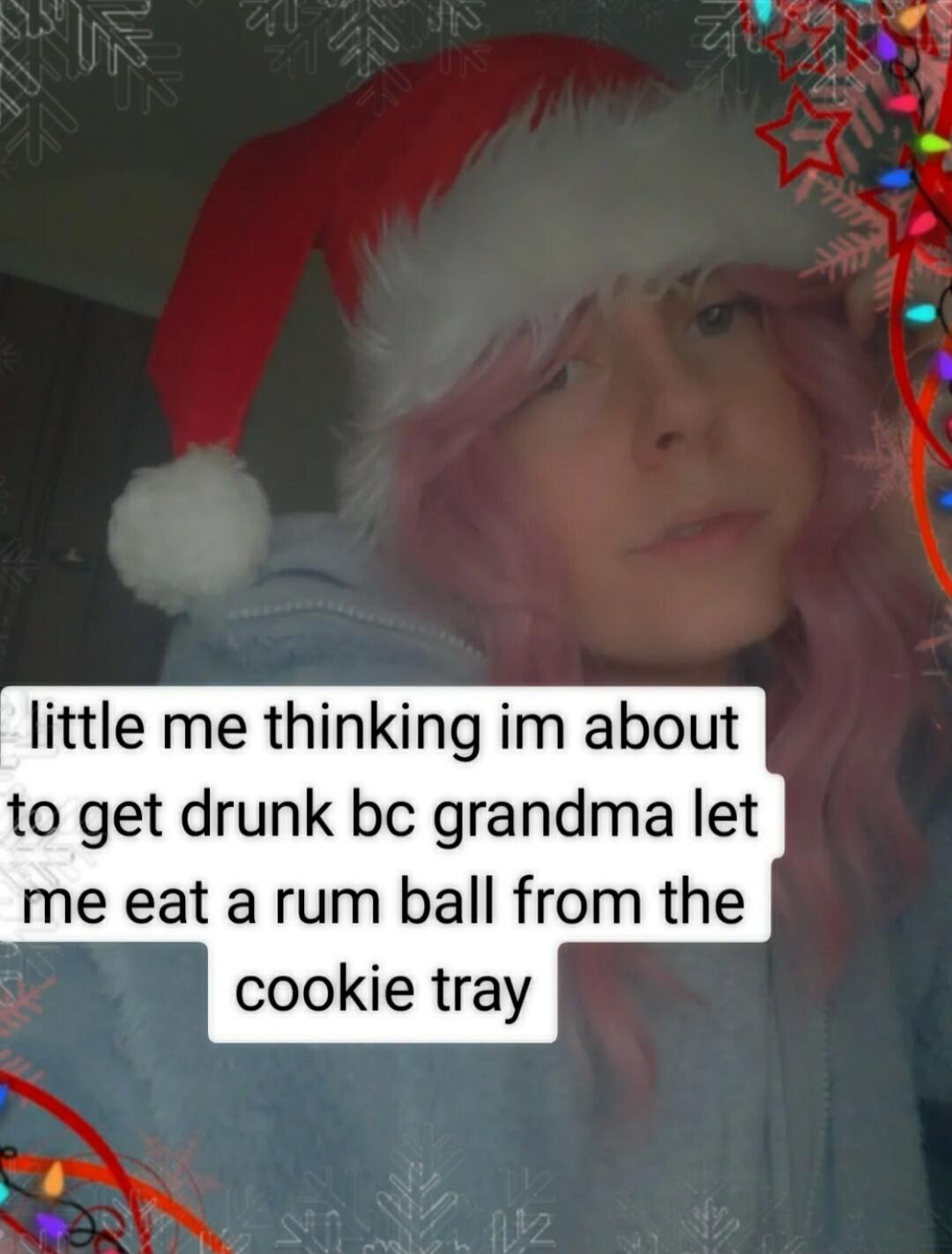 little me thinking im about to get drunk bc grandma let me eat a rum ball from the cookie tray