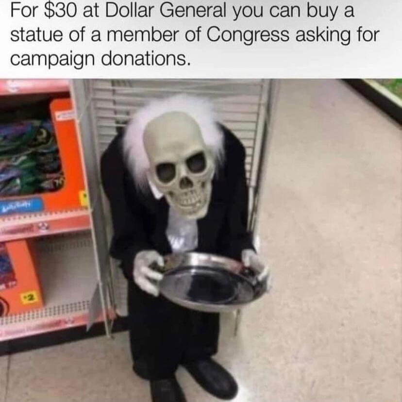 For 30 at Dollar General you can buy a statue of a member of Congress asking for campaign donations