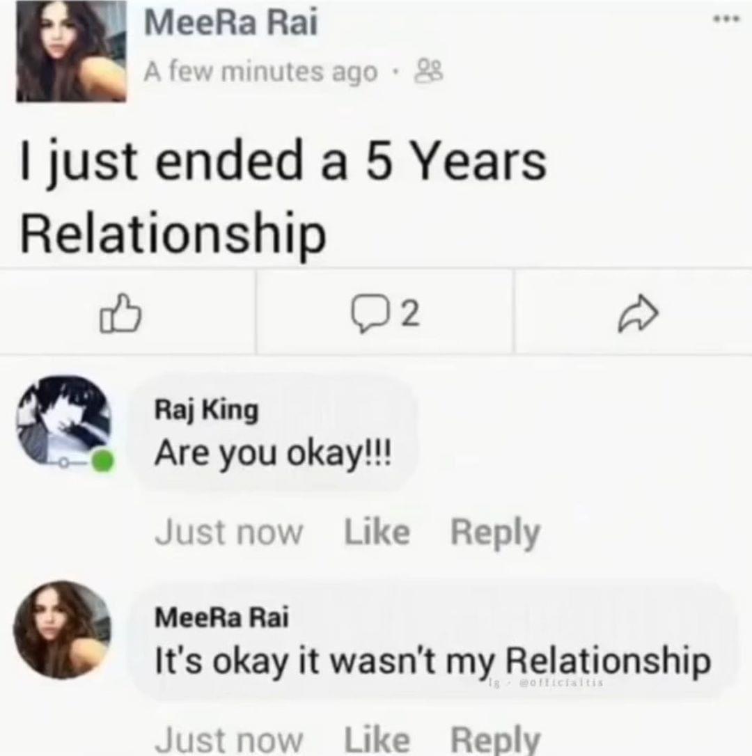 H MeeRa Rai A few minutes ago just ended a 5 Years Relationship i 2 w a Raj King Areyou okay Just now Like Reply e MeeRa Rai Its okay it wasnt my Relationship Just now Like Reply