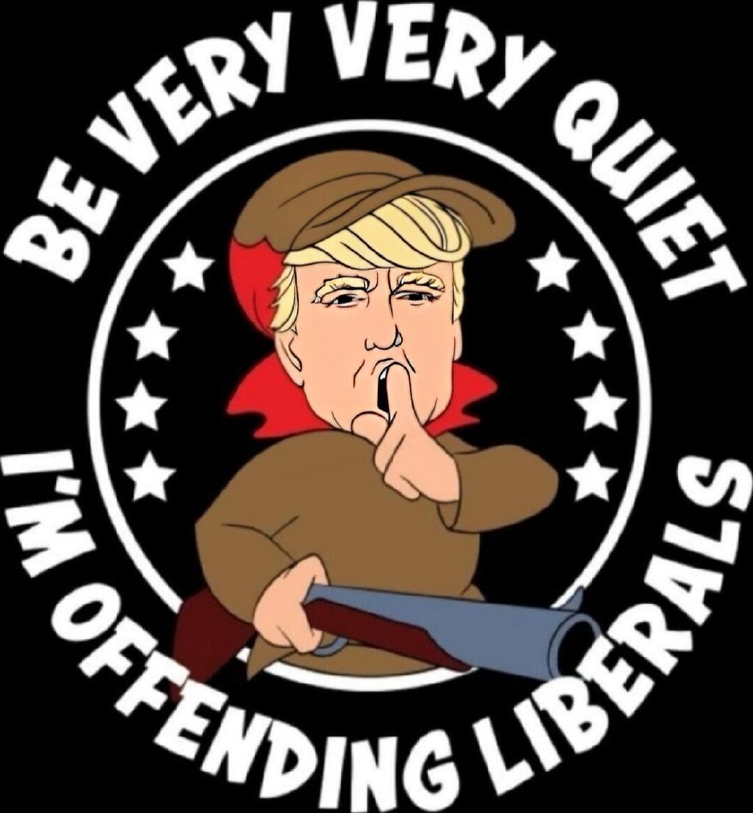 BE VERY VERY QUIET I'M OFFENDING LIBERALS