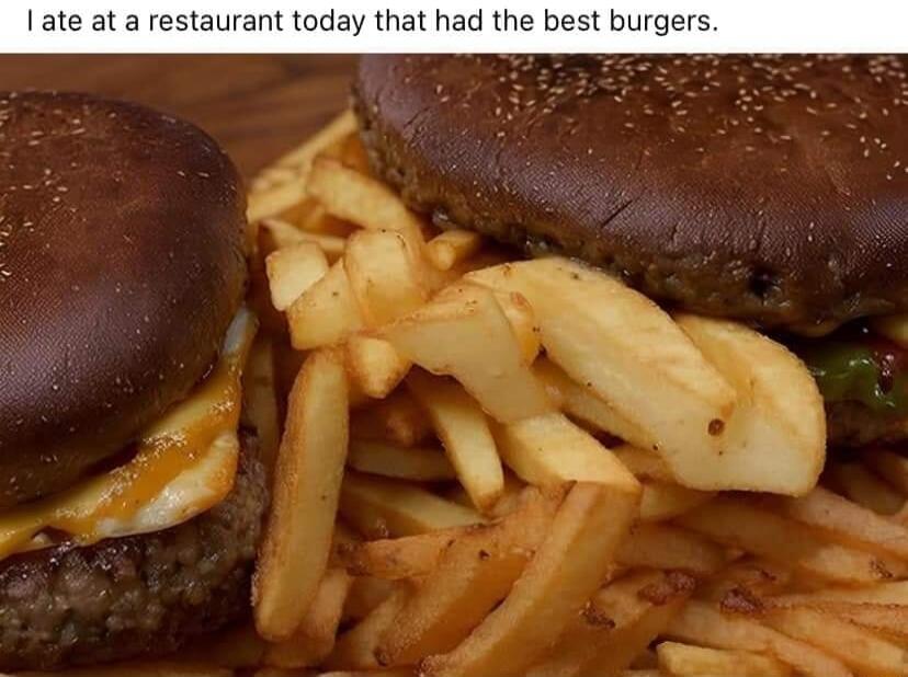 ate at a restaurant today that had the best burgers
