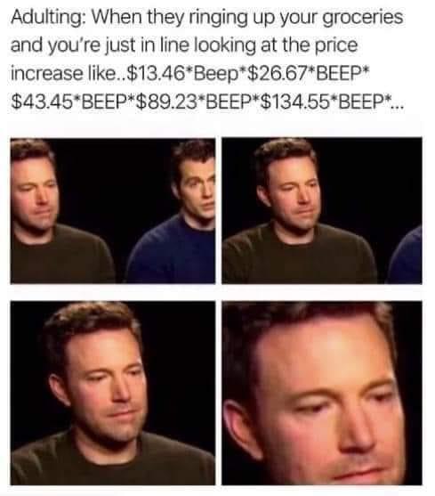 Adulting When they ringing up your groceries and youre just in line looking at the price increase like1346Beep2667BEEP 4345BEEP8923BEEP13455BE