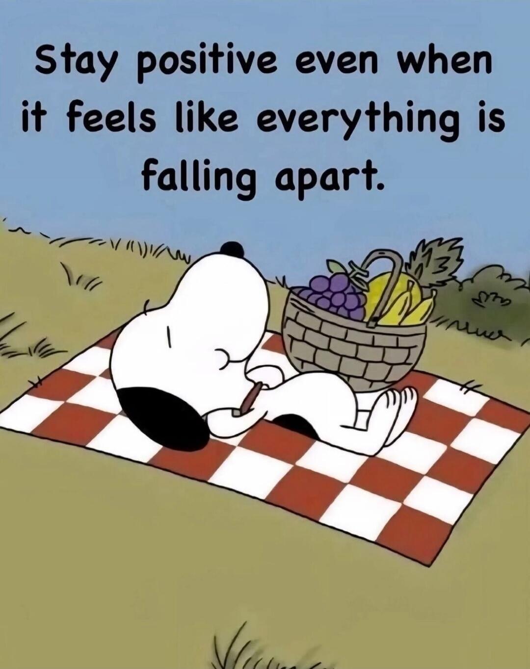 Stay positive even when it feels like everything is falling apart.