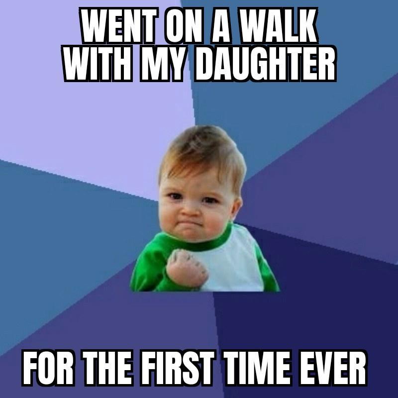 WENTION AWALK WITHMYDRUGHTER b FOR THE FIRST TIME EVER