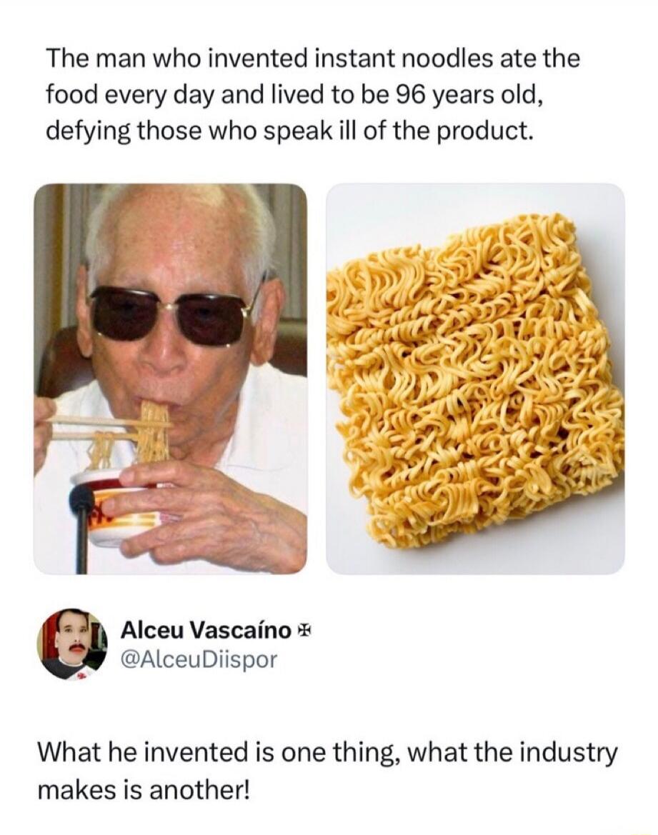 The man who invented instant noodles ate the food every day and lived to be 96 years old, defying those who speak ill of the product. Alceu Vascaíno @AlceuDiispor What he invented is one thing, what the industry makes is another!