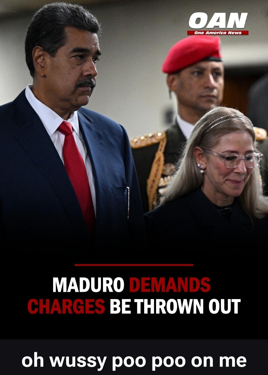 OAN One America News MADURO DEMANDS CHARGES BE THROWN OUT oh wussy poo poo on me