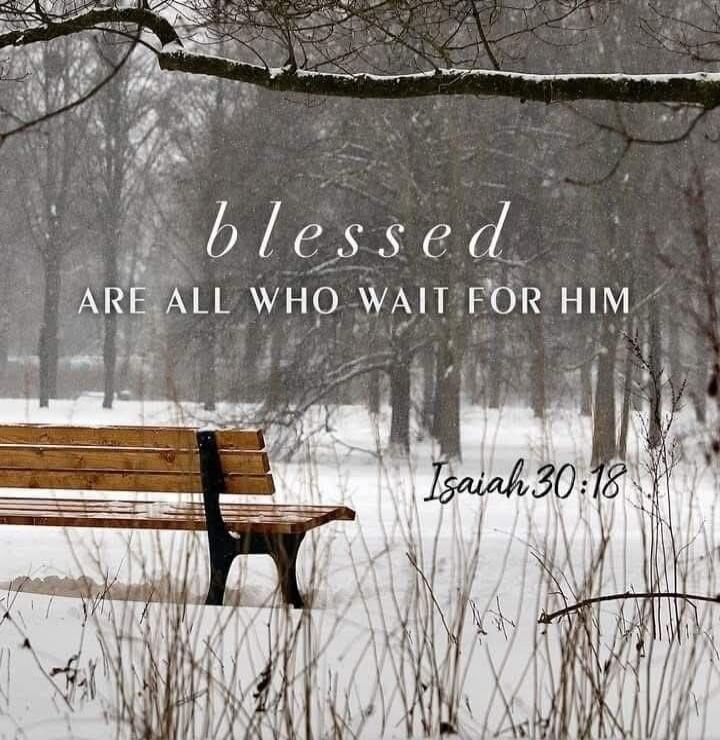 blessed
ARE ALL WHO WAIT FOR HIM
Isaiah 30:18