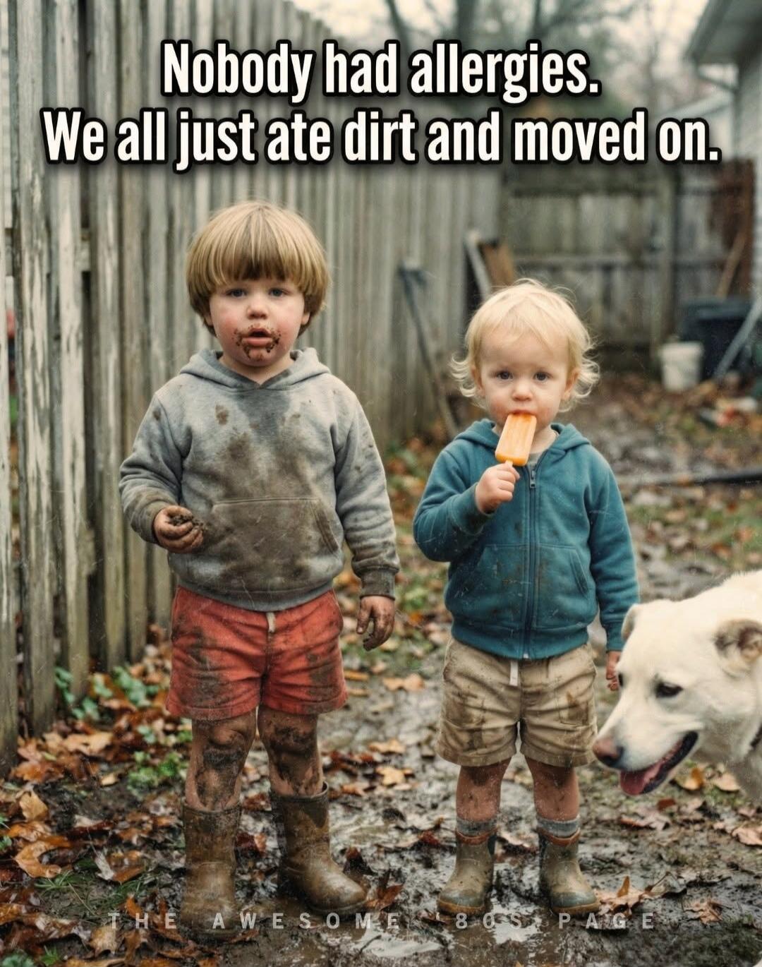 Nobody had allergies. We all just ate dirt and moved on. THE AWESOME 80S PAGE