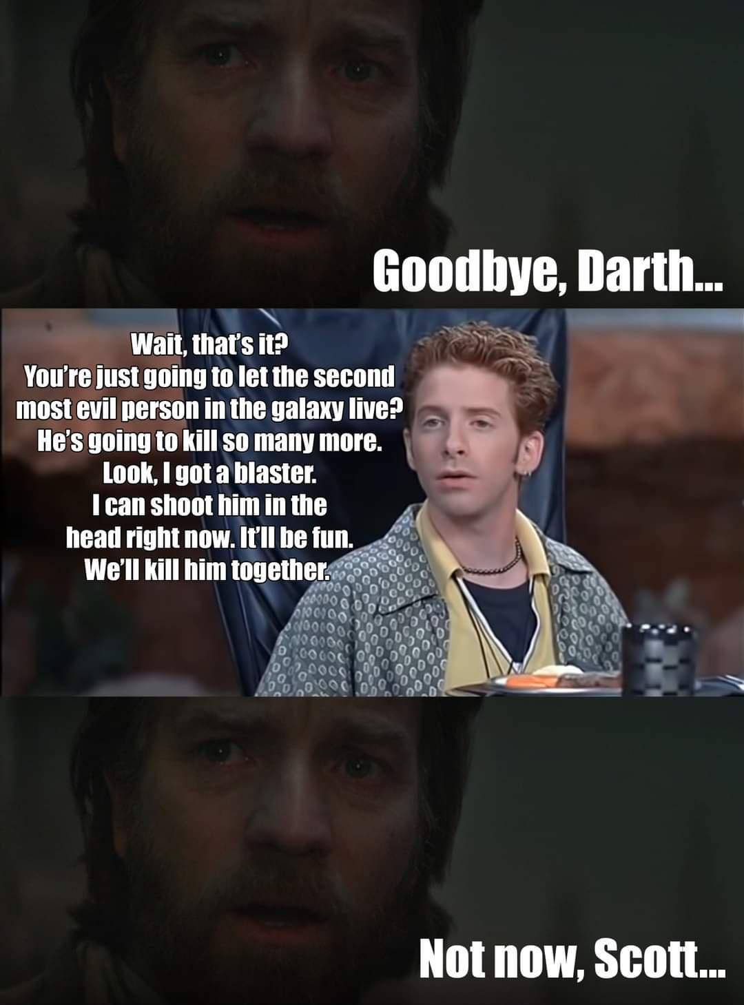 Goodbye Darth iun s B0ing to let the secomd most evil nerson in the galaxy live uinrlillghmnymm e Look 1 got a biaster X I can shoot him in the