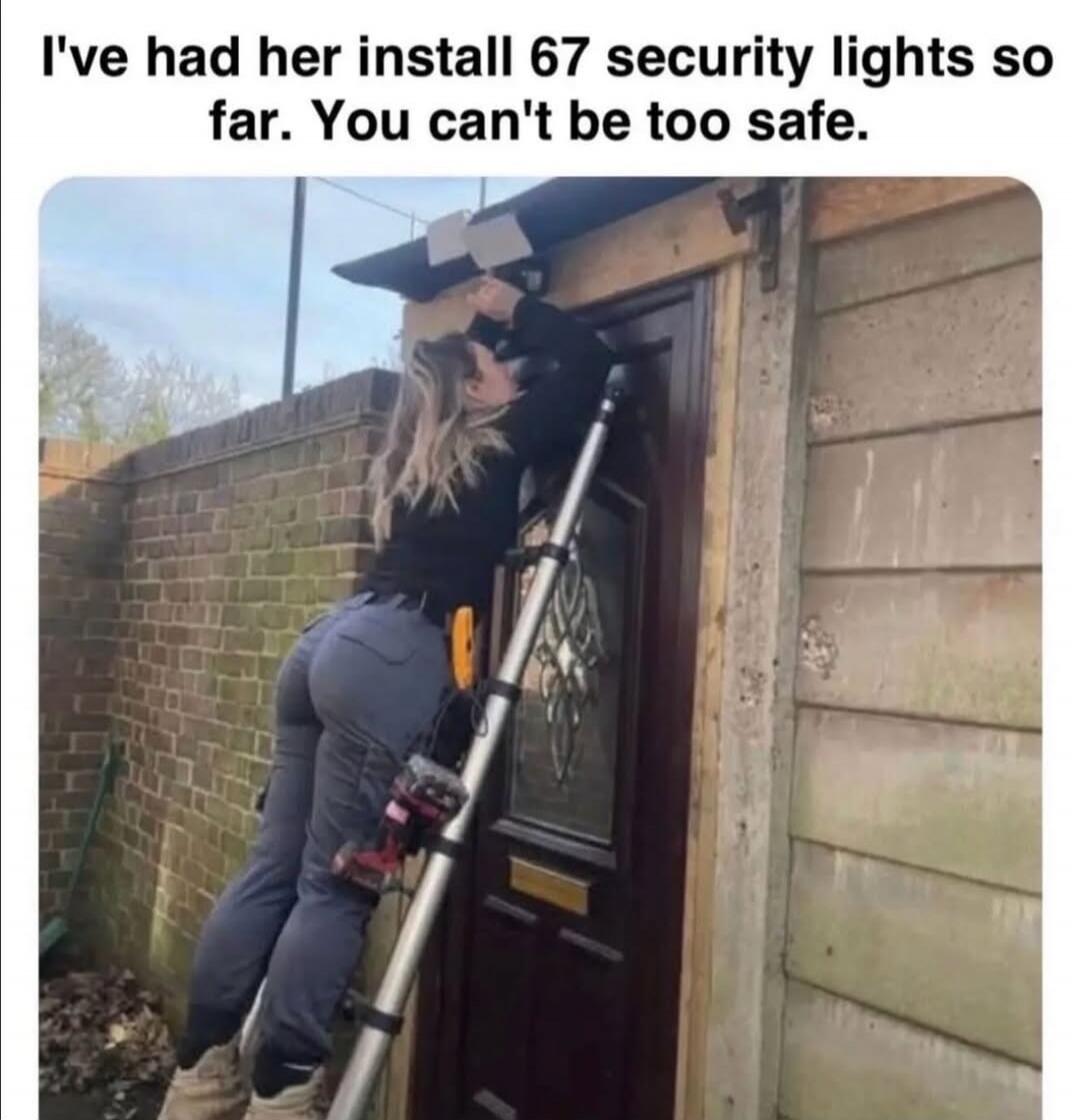 I've had her install 67 security lights so far. You can't be too safe.