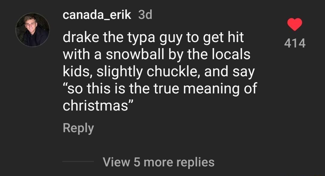 ELELERC k IELCRUERT ERe VAT 51113 with a snowball by the locals kids slightly chuckle and say so this is the true meaning of B W ERE Reply View 5 more replies 414