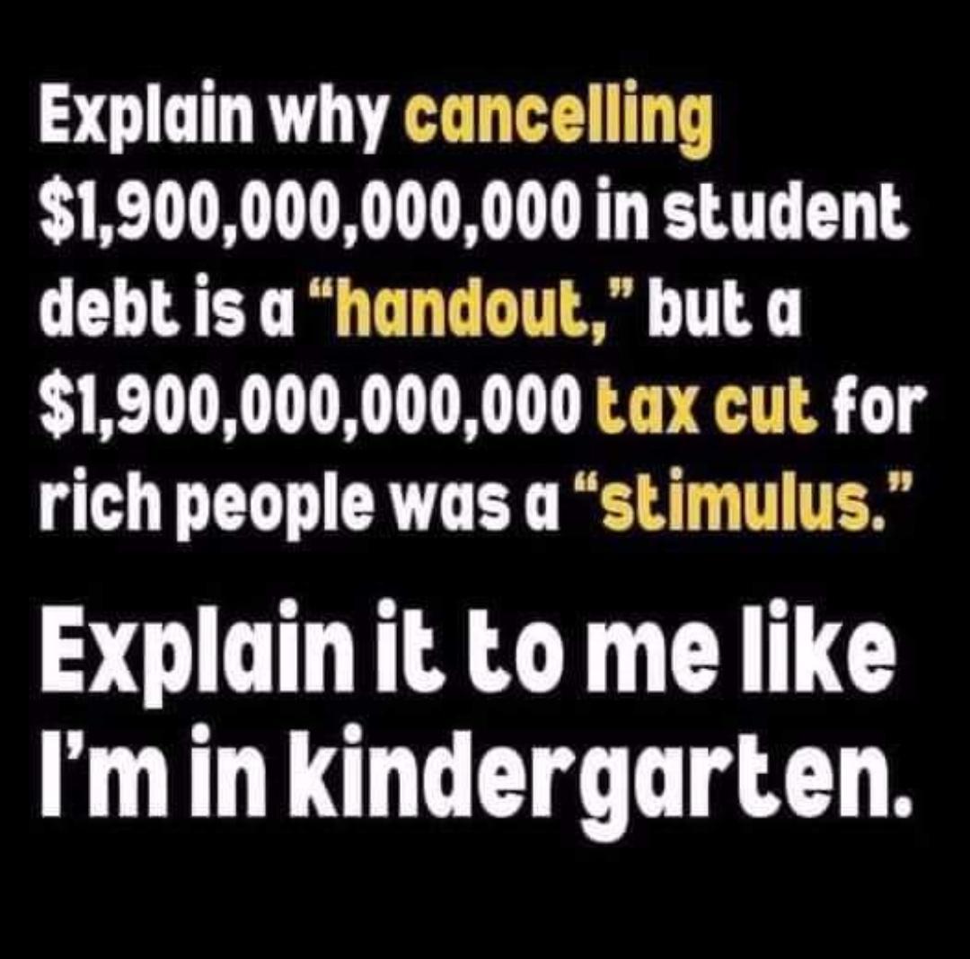 Explain why cancelling 1900000000000 in student debt is a handout but a 1900000000000 tax cut for rich people was a stimulus Explain it to me like minkindergarten