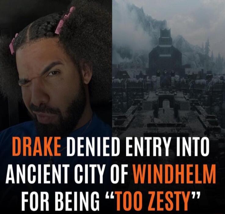 DRAKE DENIED ENTRY INTO ANCIENT CITY OF WINDHELM FOR BEING T00 ZESTY