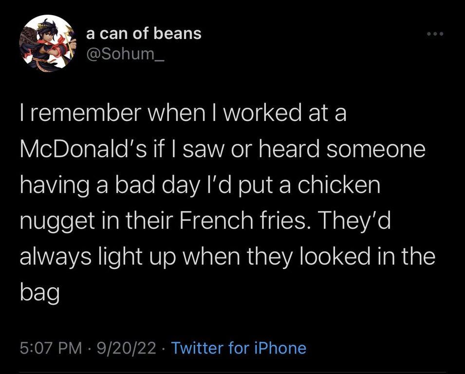 acan of beans Sohum_ remember when worked at a McDonalds if saw or heard someone EVICEN ok e Ko VA Re HolN elallo 1 nugget in their French fries Theyd always light up when they looked in the sEl 5107 PM 92022 Twitter for iPhone