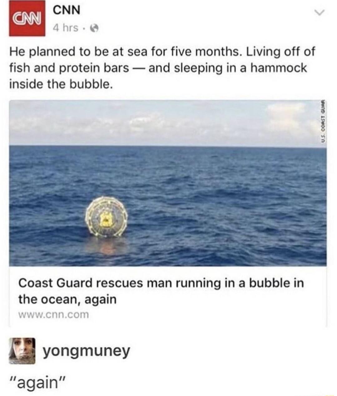 CNN He planned to be at sea for five months Living off of fish and protein bars and sleeping in a hammock inside the bubble Coast Guard rescues man running in a bubble in the ocean again u yongmuney again