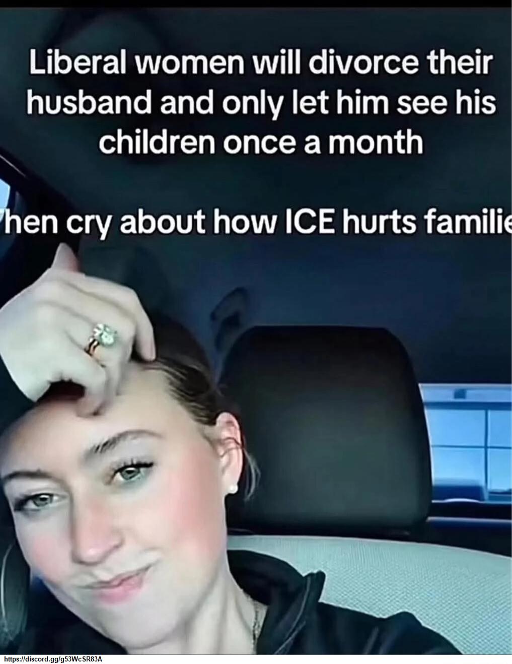 Liberal women will divorce their husband and only let him see his children once a month Then cry about how ICE hurts families