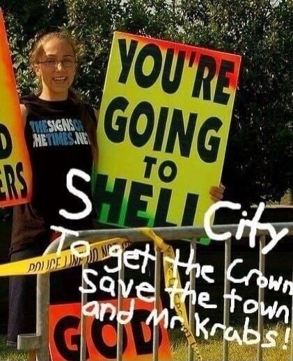 YOU'RE GOING TO SHELL CITY To get the Crown Save the town and Mr Krabs! THESIGNS OF THETIMES.NET POLICE LINE DO NOT CROSS