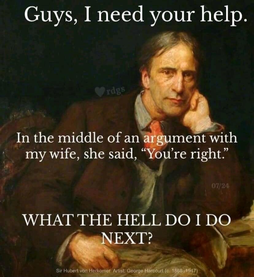 Guys, I need your help. In the middle of an argument with my wife, she said, “You're right.” WHAT THE HELL DO I DO NEXT?