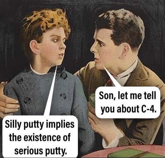 Silly putty implies the existence of serious putty. Son, let me tell you about C-4.