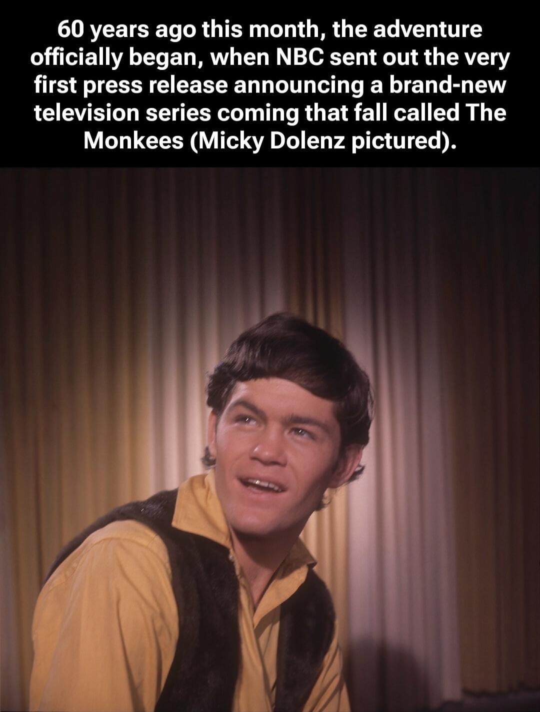 60 years ago this month, the adventure officially began, when NBC sent out the very first press release announcing a brand-new television series coming that fall called The Monkees (Micky Dolenz pictured).