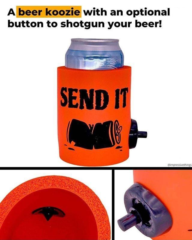 A beer koozie with an optional button to shotgun your beer SEND I e