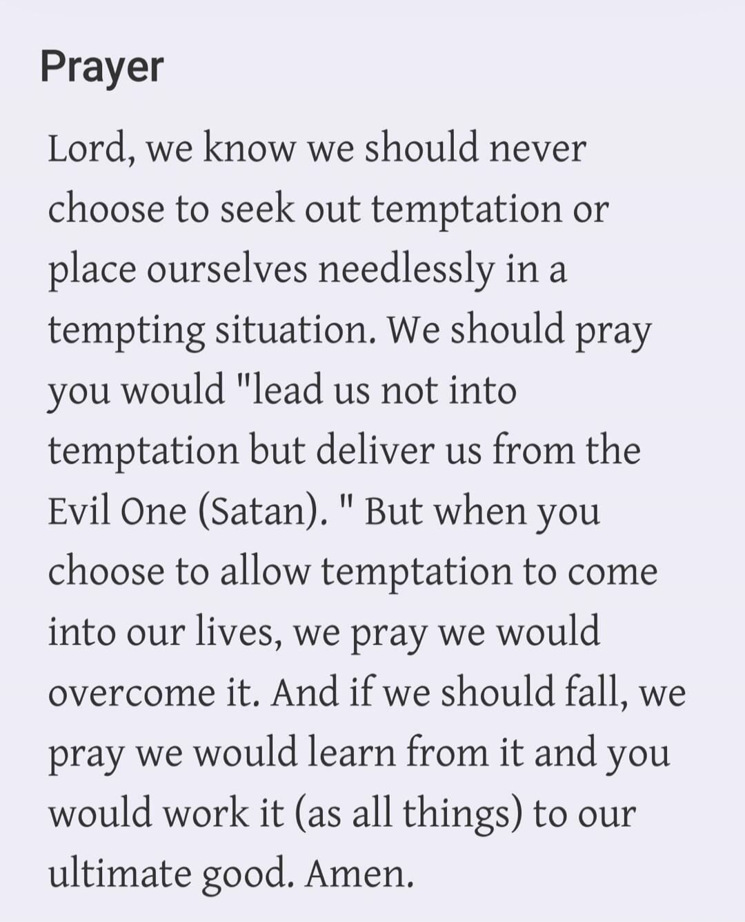 Prayer. Lord, we know we should never choose to seek out temptation or place ourselves needlessly in a tempting situation. We should pray you would 