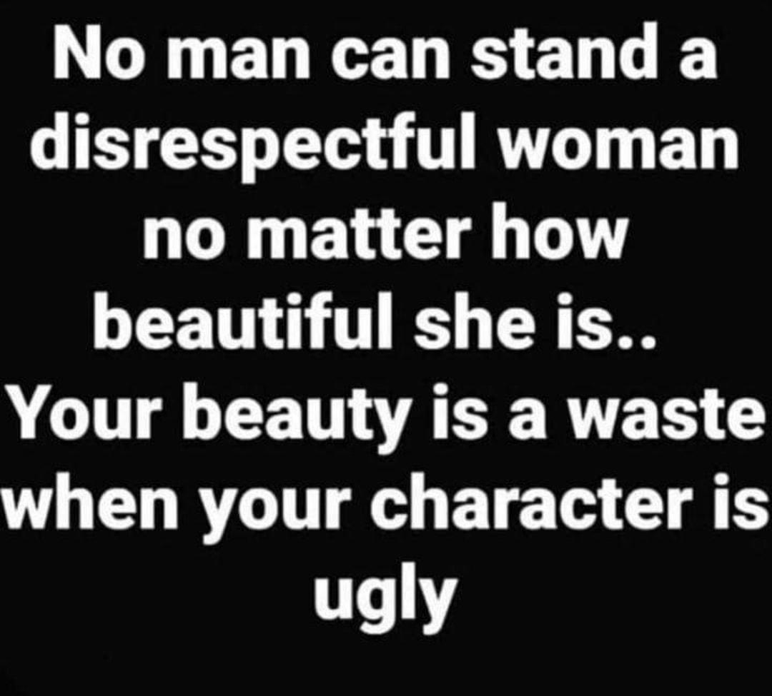 No man can stand a IS Y a T RVET B no matter how LTI TS TR Your beauty is a waste when your character is ugly