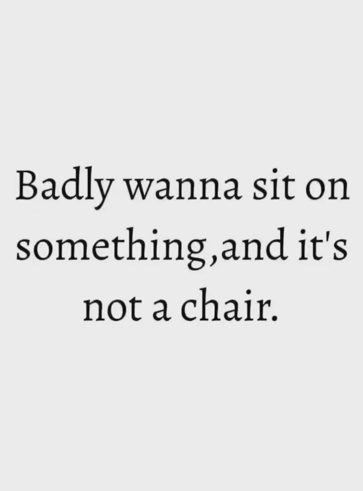 Badly wanna sit on something, and it's not a chair.