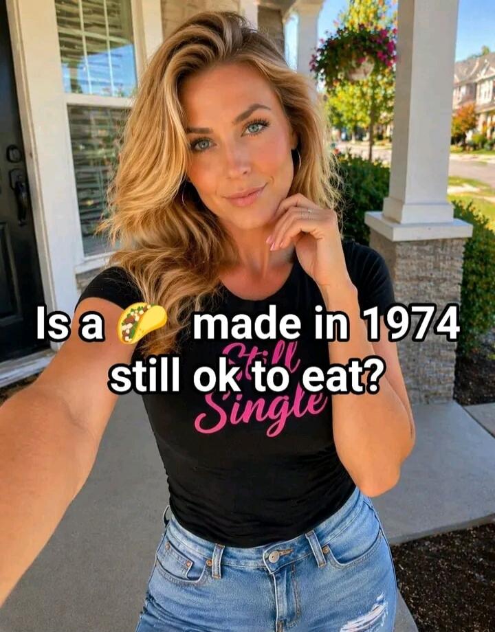 Is a 🌮 made in 1974 still ok to eat? Still Single