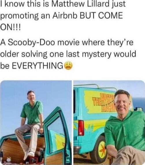 I know this is Matthew Lillard just promoting an Airbnb BUT COME ON A Scooby Doo movie where theyre older solving one last mystery would be EVERYTHING