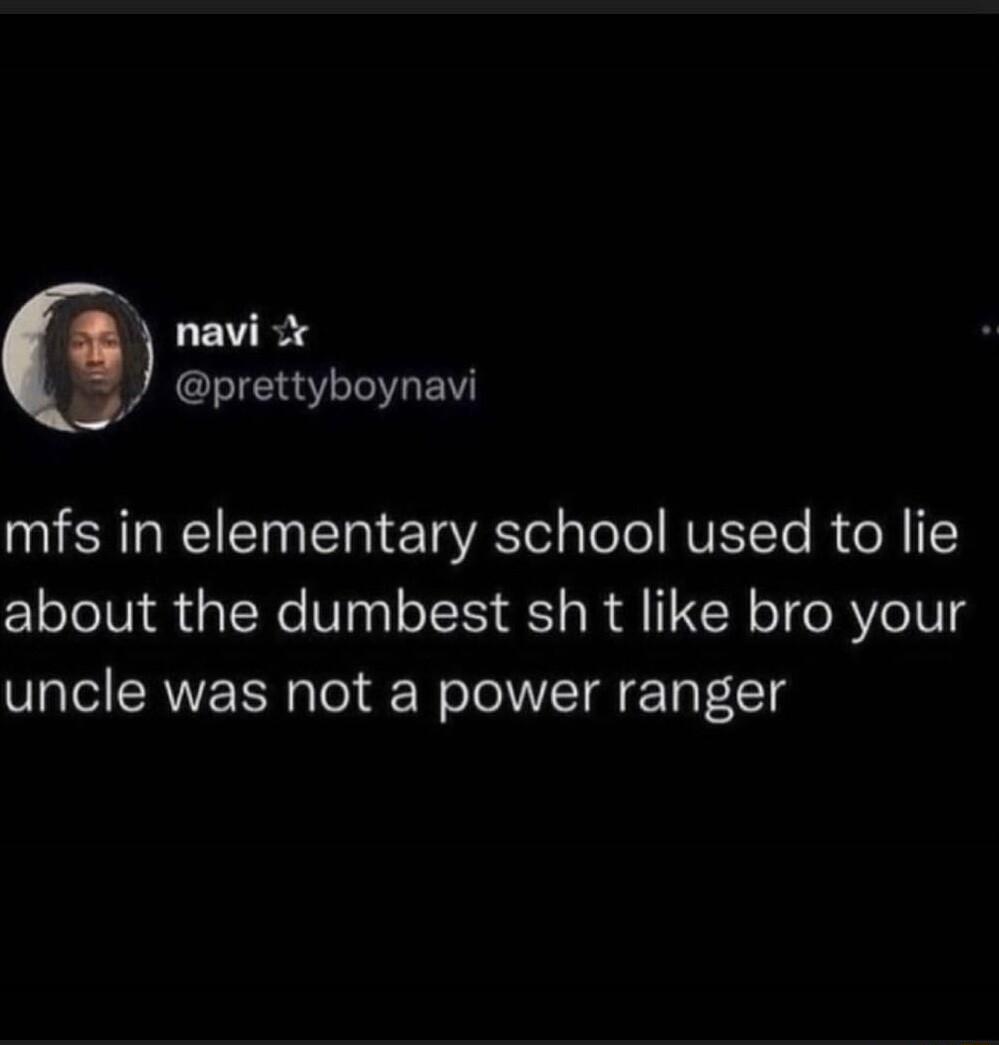 LEITI 5 GG L EN mfs in elementary school used to lie about the dumbest sh t like bro your uncle was not a power ranger