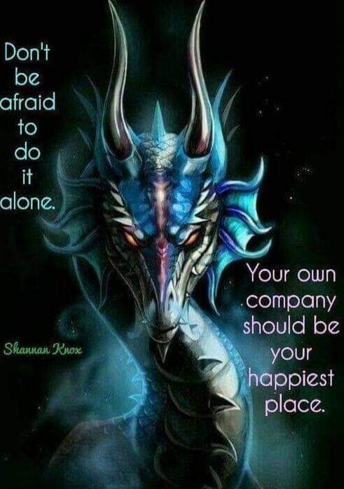 Don't be afraid to do it alone.
Your own company should be your happiest place.

Shannan Knox