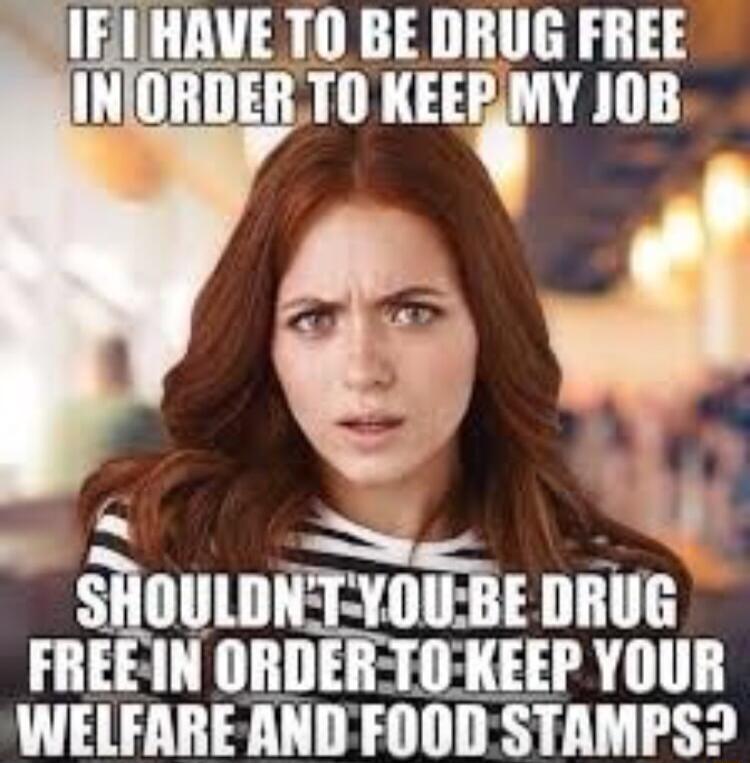 HAVE TO BE DRUG FREE DERTO KEEEMY JOB X S lllllll E DIIIIG FREEIN OIIII KEEP YOUR WELFARE ANDFOOD STAMPS