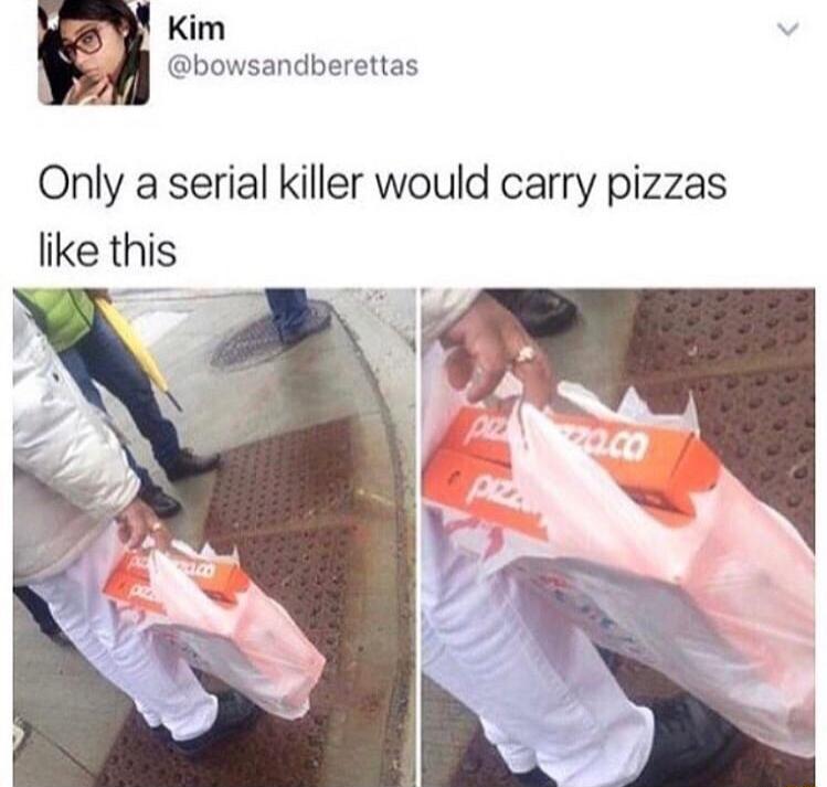 Kim 1 bowsandberettas Only a serial killer would carry pizzas