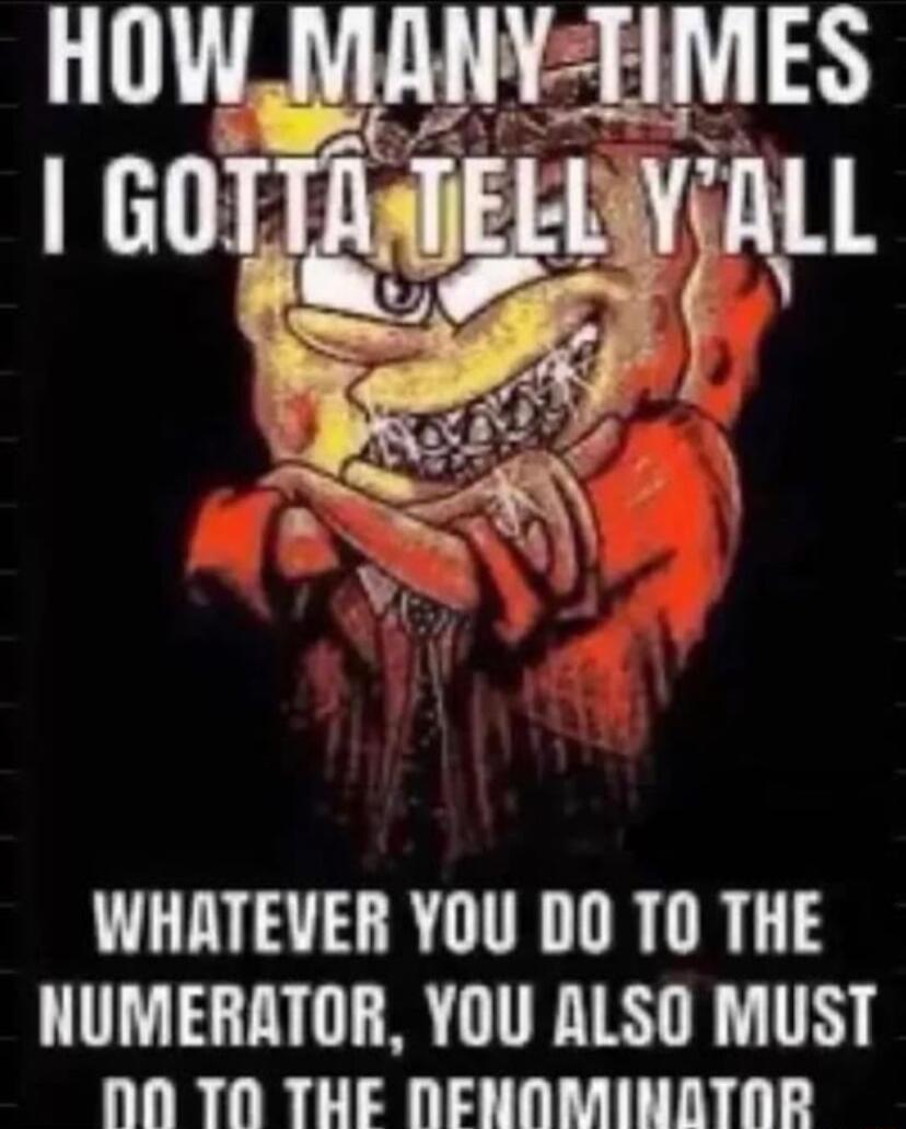 WHATEVER YOU DO TO THE NUMERATOR YOU ALSO MUST HOBRORCTEIS TN