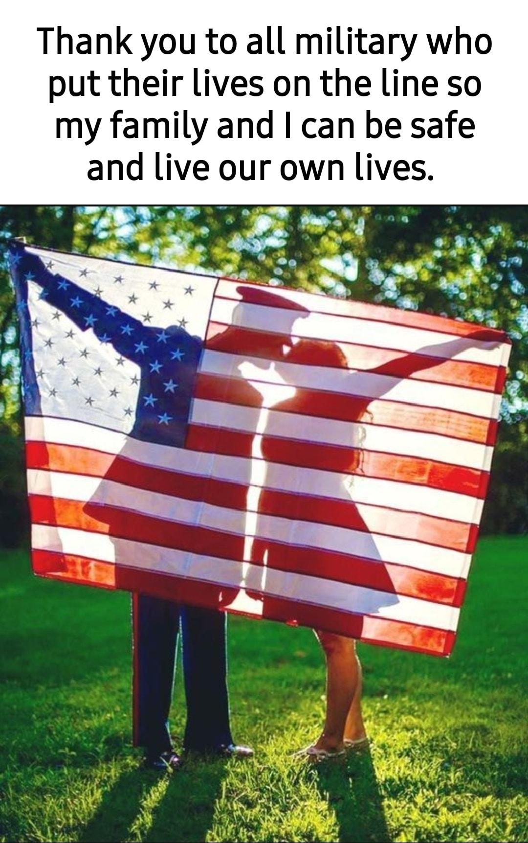 Thank you to all military who put their lives on the line so my family and can be safe and live our own lives
