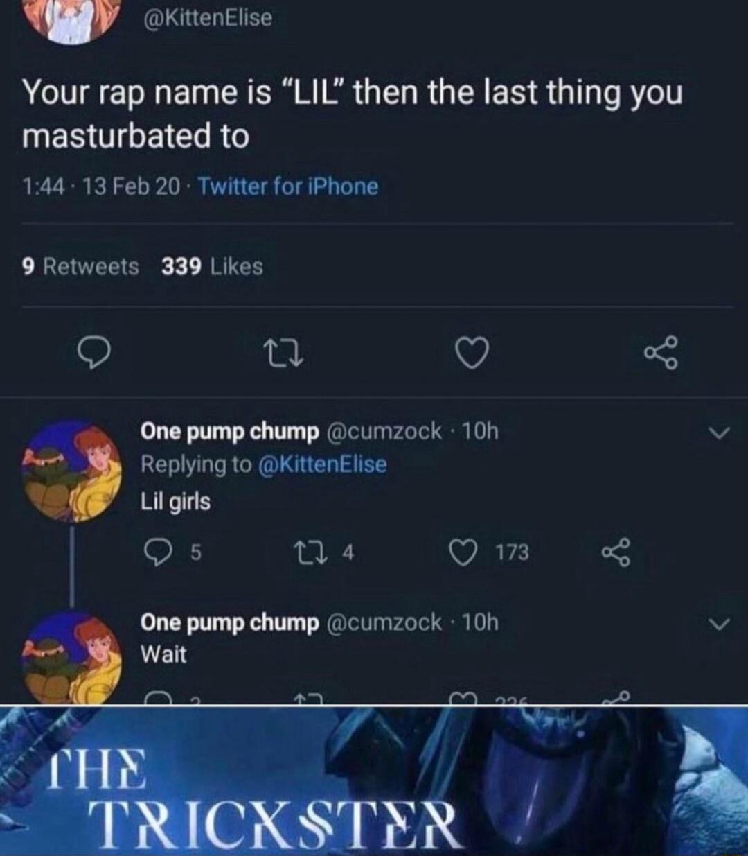 KittenElise Your rap name is LIL then the last thing you UESUTGEICRG 144 13 Feb 20 Twitter for iPhone 9 Retweets 339 Likes 9 V One pump chump cumzock 100 v Replying to KittenElise Lil girls Qs 04 QOm One pump chump cumzock 100 v Wait