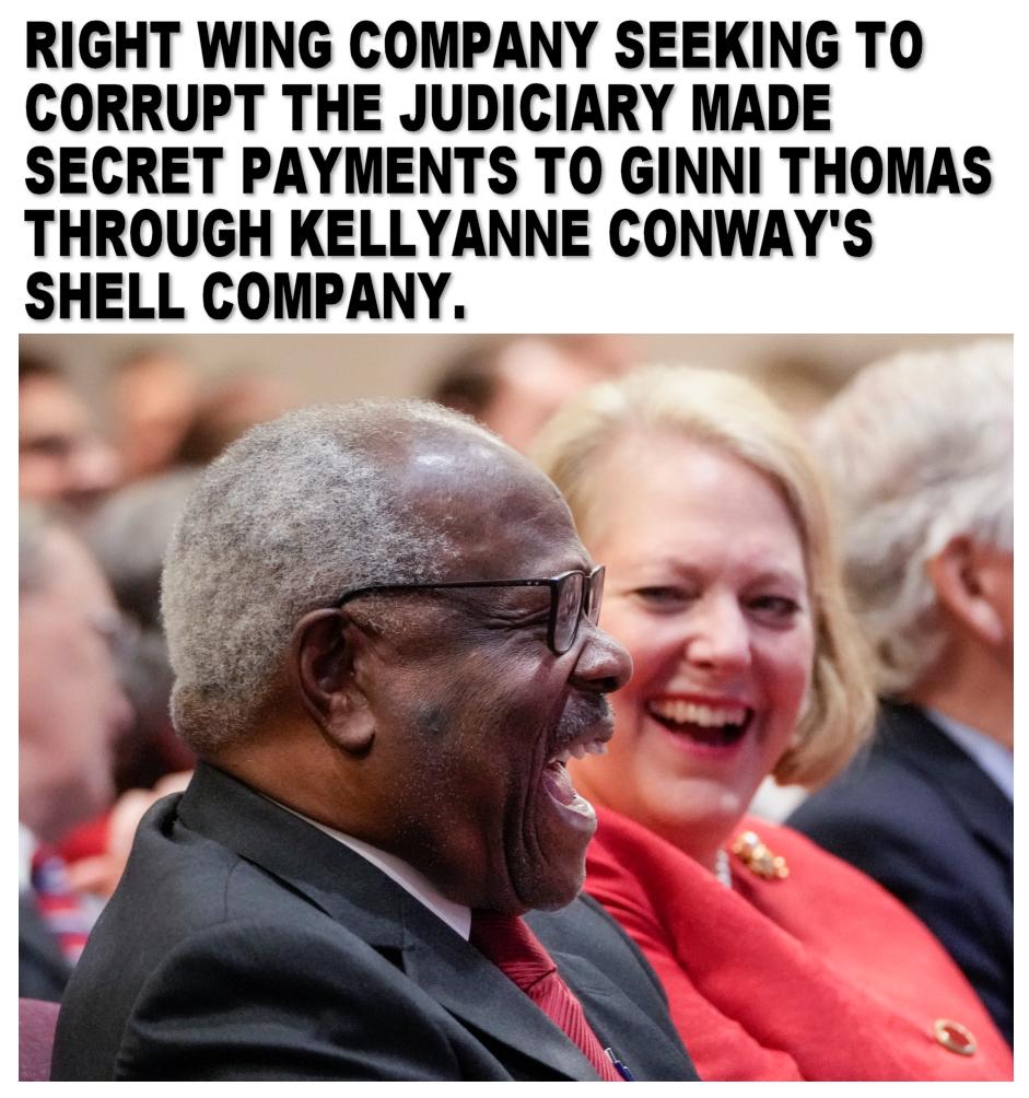 RIGHT WING COMPANY SEEKING TO CORRUPT THE JUDICIARY MADE SECRET PAYMENTS TO GINNI THOMAS THROUGH KELLYANNE CONWAYS SHELL COMPANY s 94 e