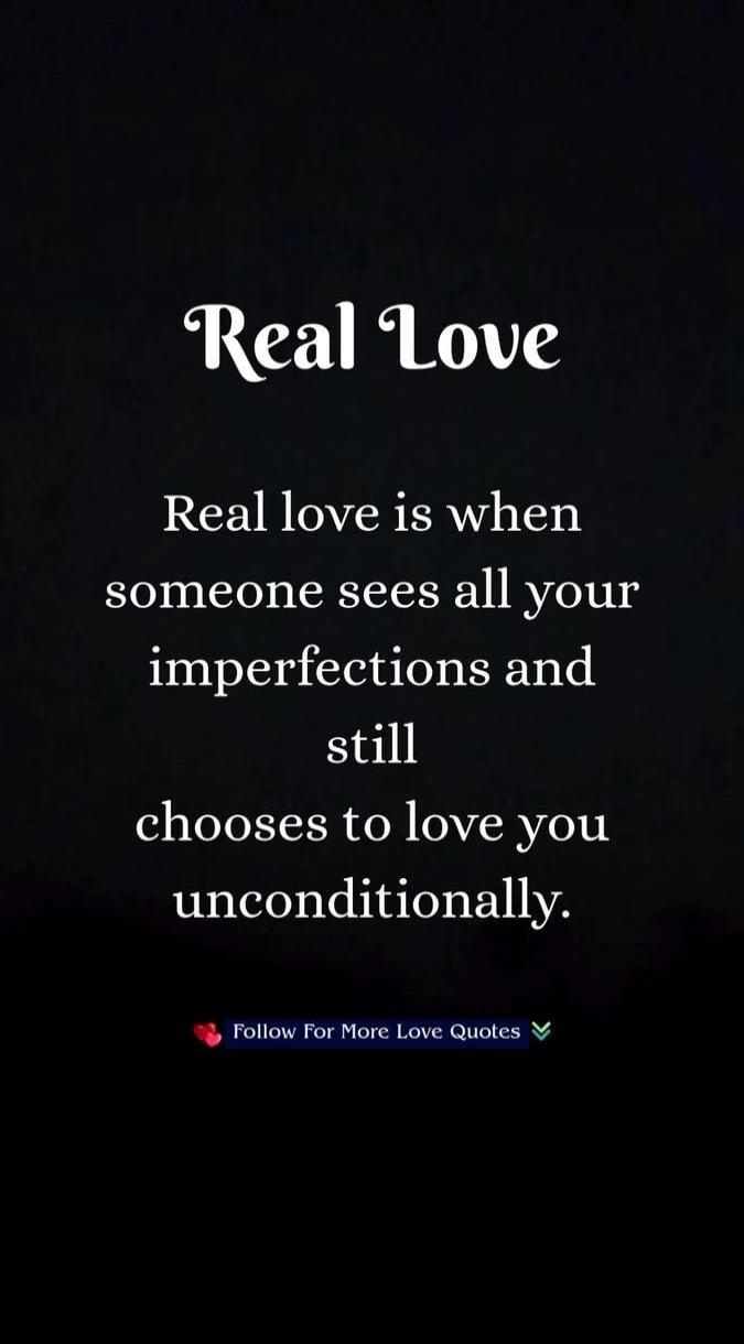Real Love. Real love is when someone sees all your imperfections and still chooses to love you unconditionally. Follow For More Love Quotes