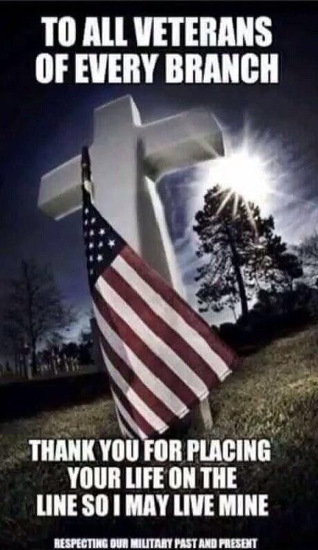 TO ALL VETERANS OF EVERY BRANCH THANK YOU FOR PLACING YOUR LIFE ON THE LINE SO I MAY LIVE MINE RESPECTING OUR MILITARY PAST AND PRESENT