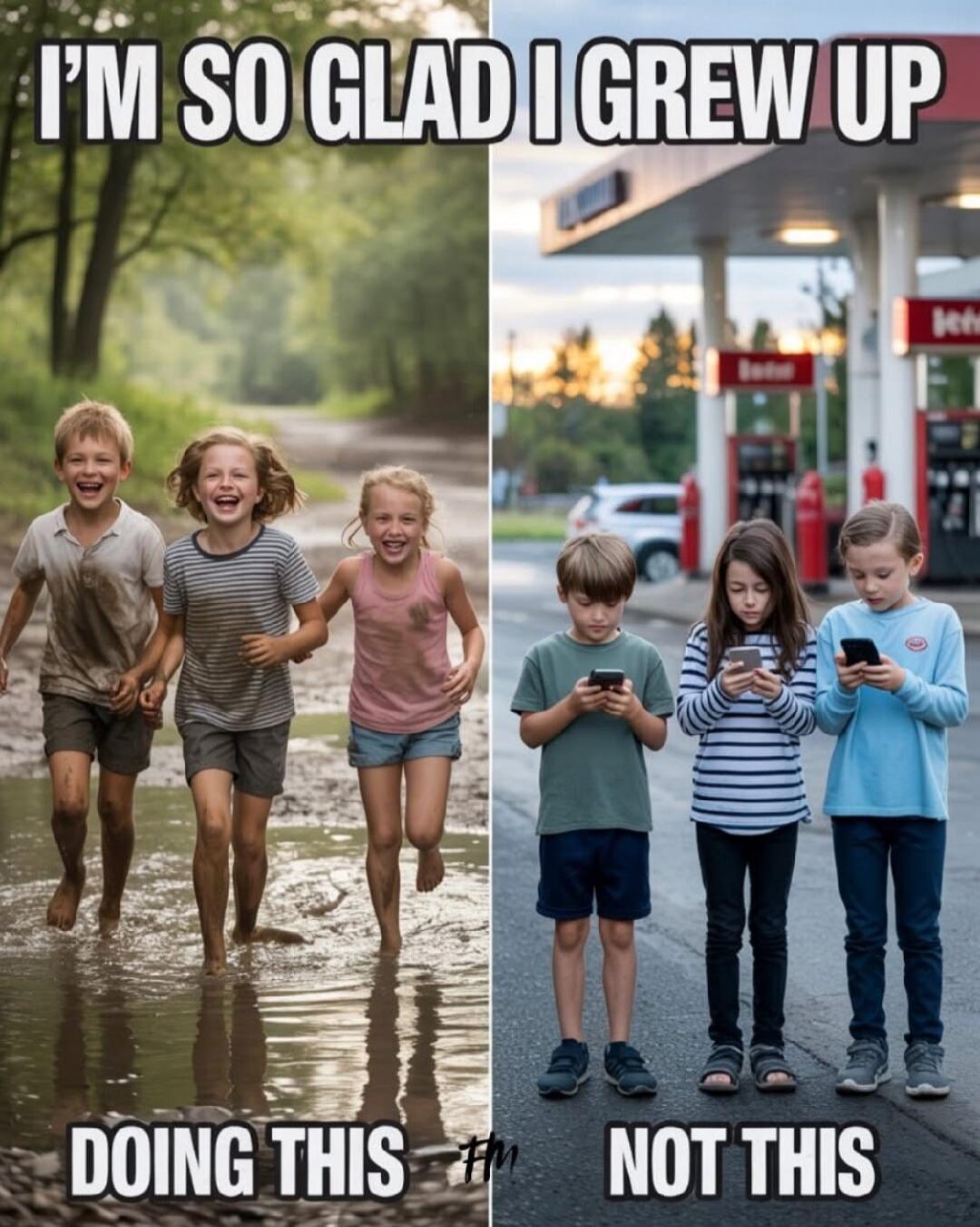 I'M SO GLAD I GREW UP DOING THIS NOT THIS