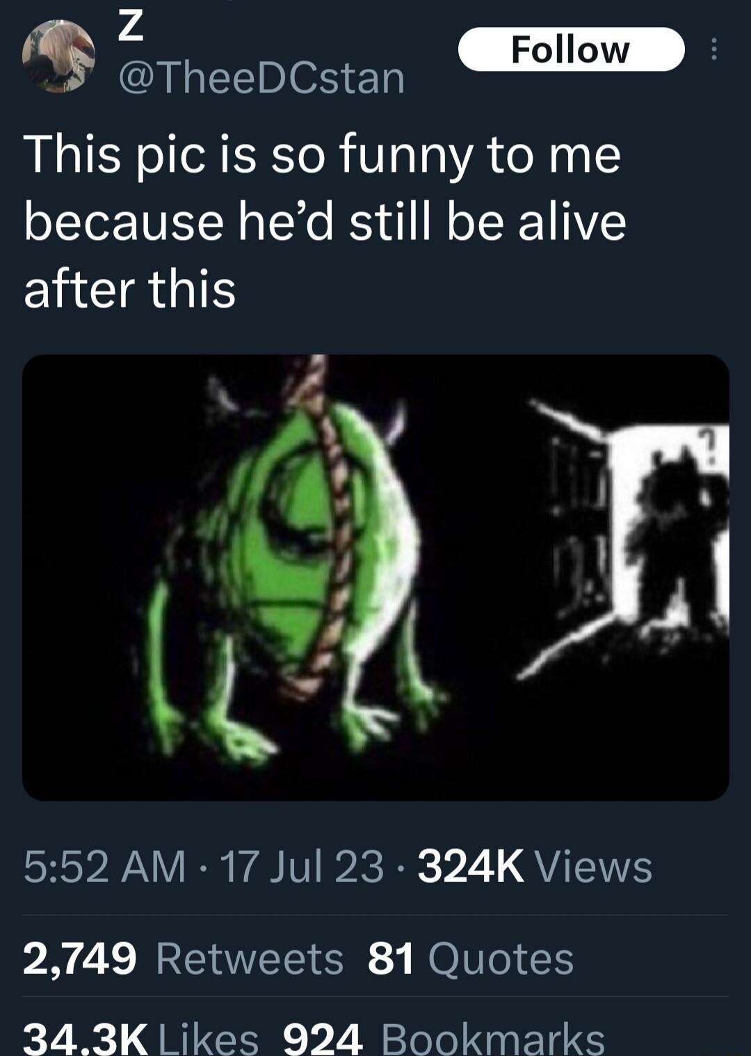 4 rs Follow B TheeDCstan e This pic is so funny to me because hed still be alive after this 552 AM 17 Jul 23 324K Views 2749 Retweets 81 Quotes 34 3K l ikes 924 Bookmarks