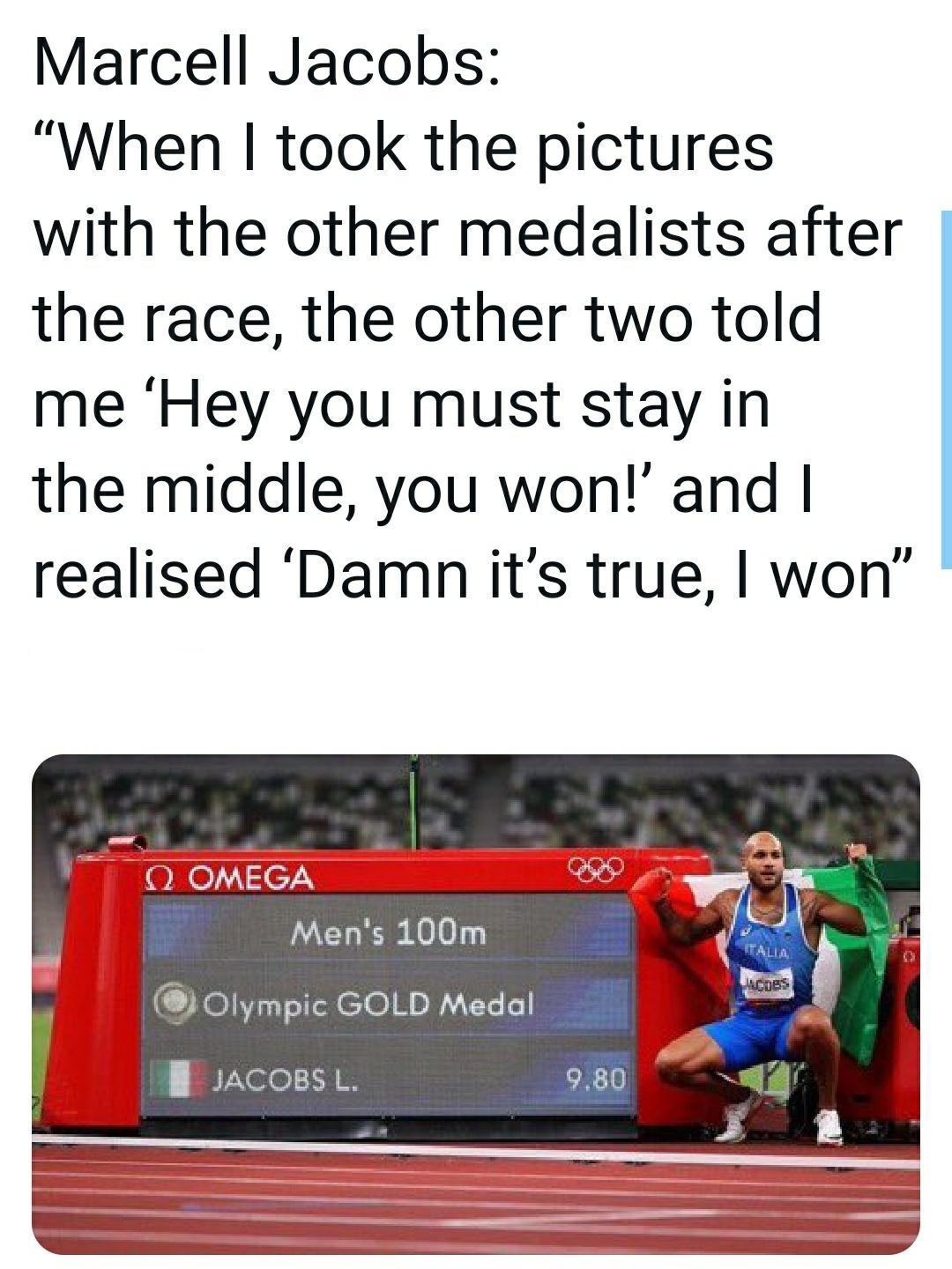 Marcell Jacobs When took the pictures with the other medalists after the race the other two told me Hey you must stay in the middle you won and realised Damn its true won U Mens 100m Olympic GOLD Medal BVNeloIE