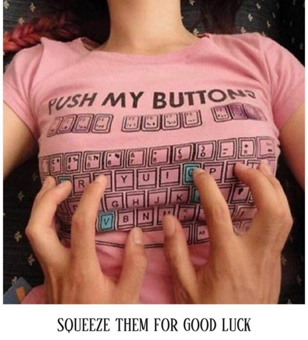 PUSH MY BUTTONS SQUEEZE THEM FOR GOOD LUCK