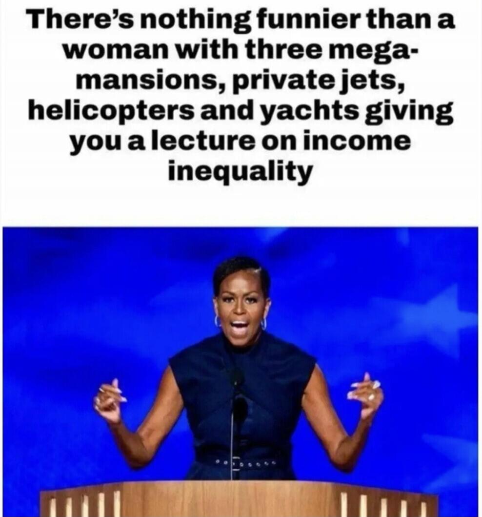 There's nothing funnier than a woman with three mega-mansions, private jets, helicopters and yachts giving you a lecture on income inequality